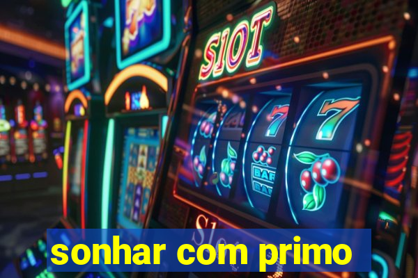 sonhar com primo